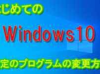 はじめてのWindows10、既定のプログラムの変更方法。通常操作で変更できなかった方必見