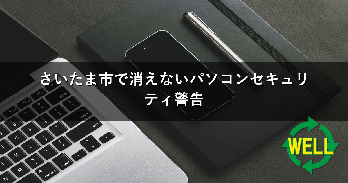 さいたま市で消えないパソコンセキュリティ警告